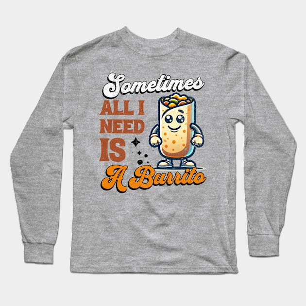 Sometimes All I Need is a Burrito - Vintage Burrito Mascot Long Sleeve T-Shirt by Critter Chaos